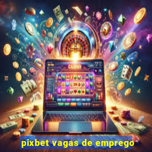 pixbet vagas de emprego